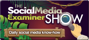 Check out the Social Media Examiner Show!