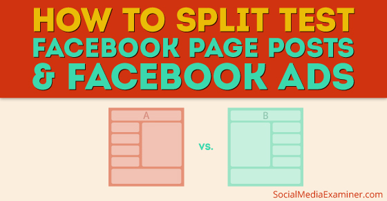 How To Split Test Facebook Posts And Facebook Ads : Social Media Examiner