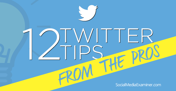 12 Twitter Marketing Tips From the Pros : Social Media Examiner
