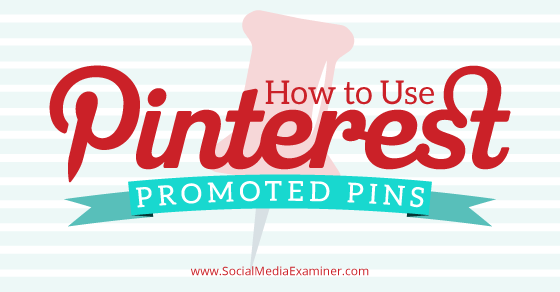 How To Use Pinterest Promoted Pins Social Media Examiner