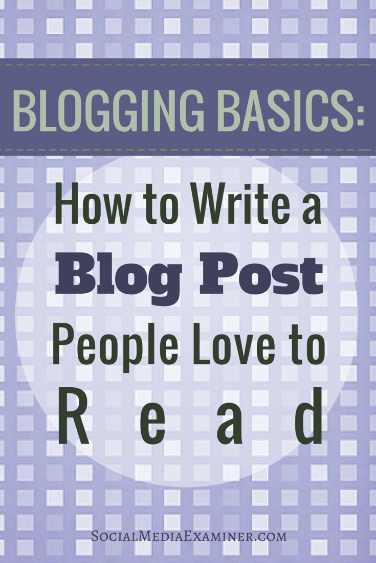 Blogging Basics: How to Write Blog Posts People Love to Read : Social ...