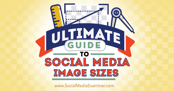Ultimate Guide To Social Media Image Sizes Social Media Examiner