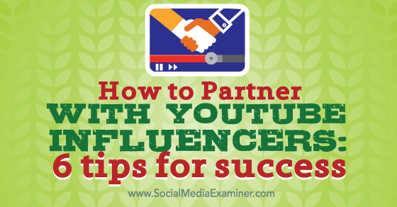 How To Partner With Youtube Influencers 6 Tips For Success Social Media Examiner