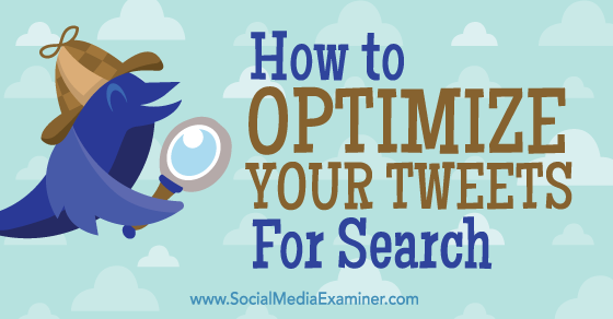 How To Optimize Your Tweets For Search Social Media Examiner