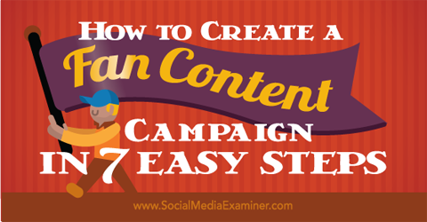 create a fan content campaign in 7 steps