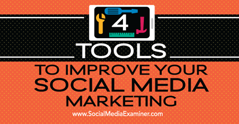 4 Tools to Improve Your Social Media Marketing : Social Media Examiner