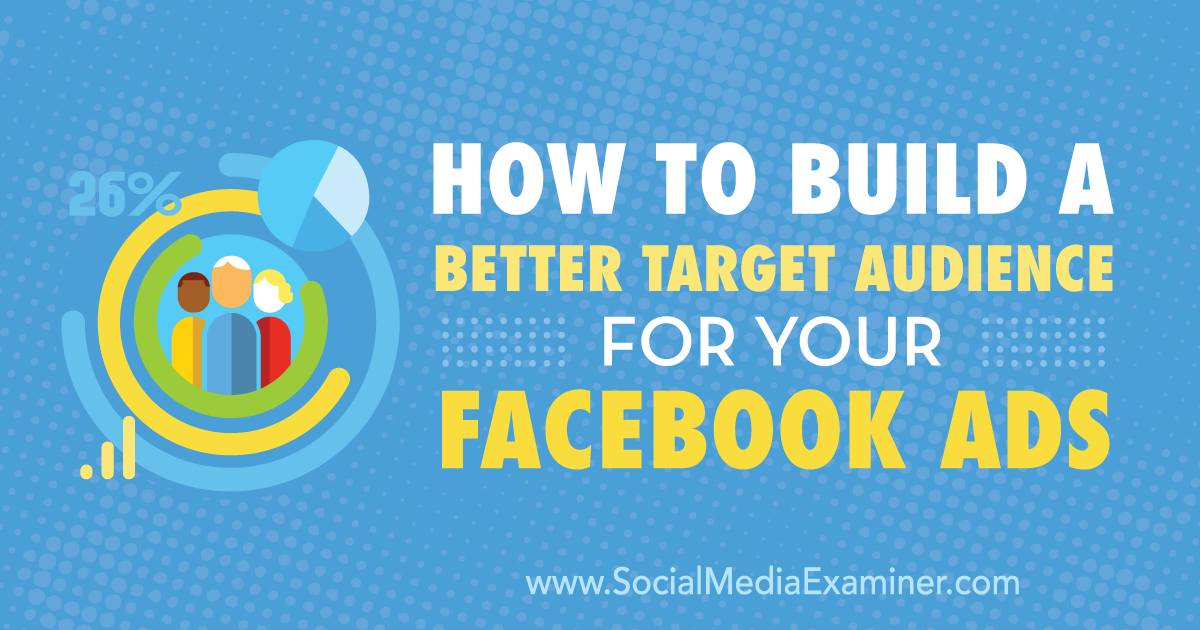How to Build a Better Target Audience for Your Facebook Ads Social