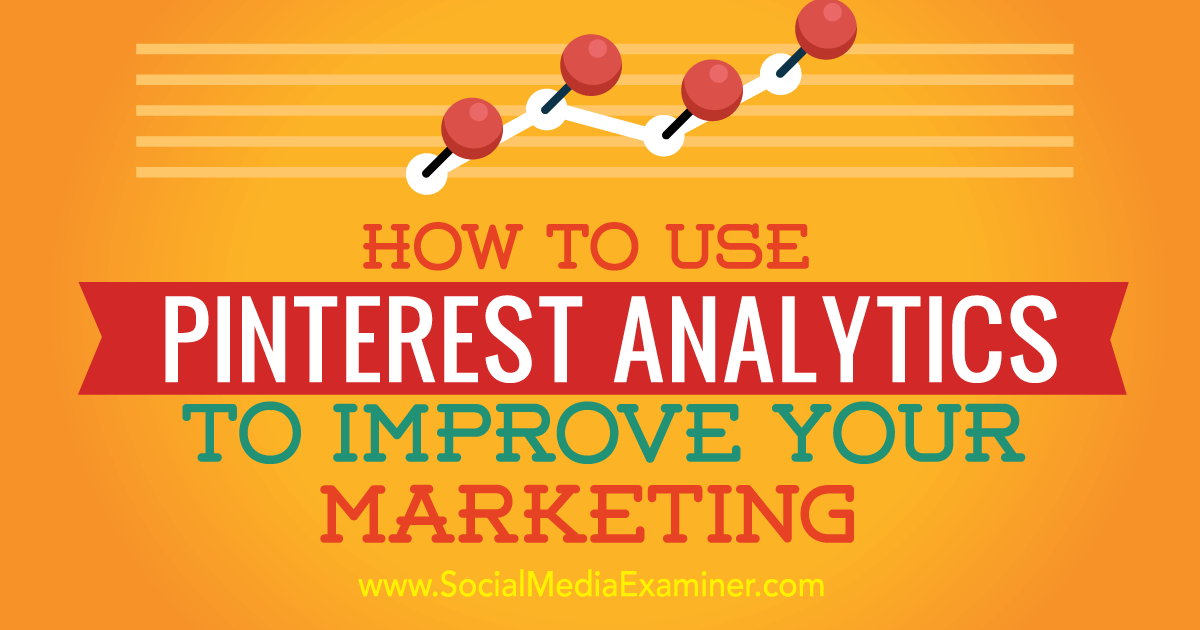 How To Use Pinterest Analytics To Improve Your Marketing Social Media Examiner