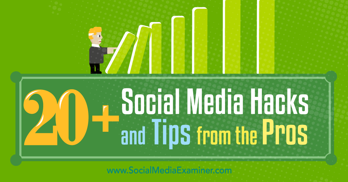 20+ Social Media Hacks and Tips From the Pros Social Media Examiner