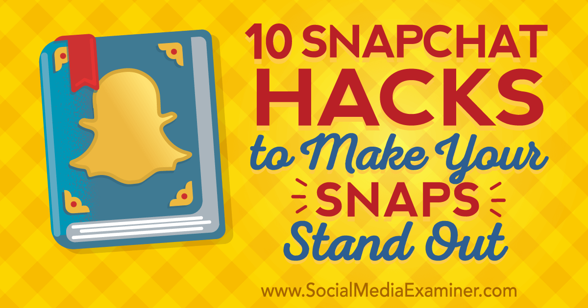 10 Snapchat Hacks To Make Your Snaps Stand Out Social Media Examiner