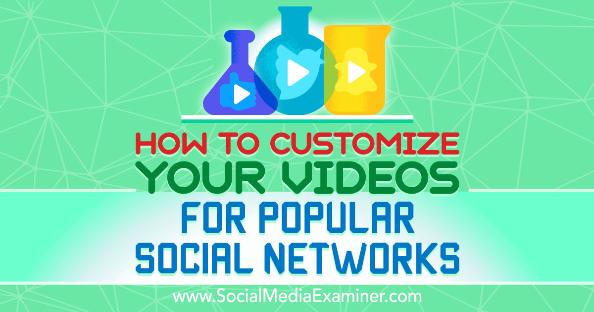 How To Customize Your Videos For Popular Social Networks Social Media Examiner