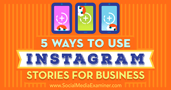 5 Ways to Use Instagram Stories for Business : Social Media Examiner