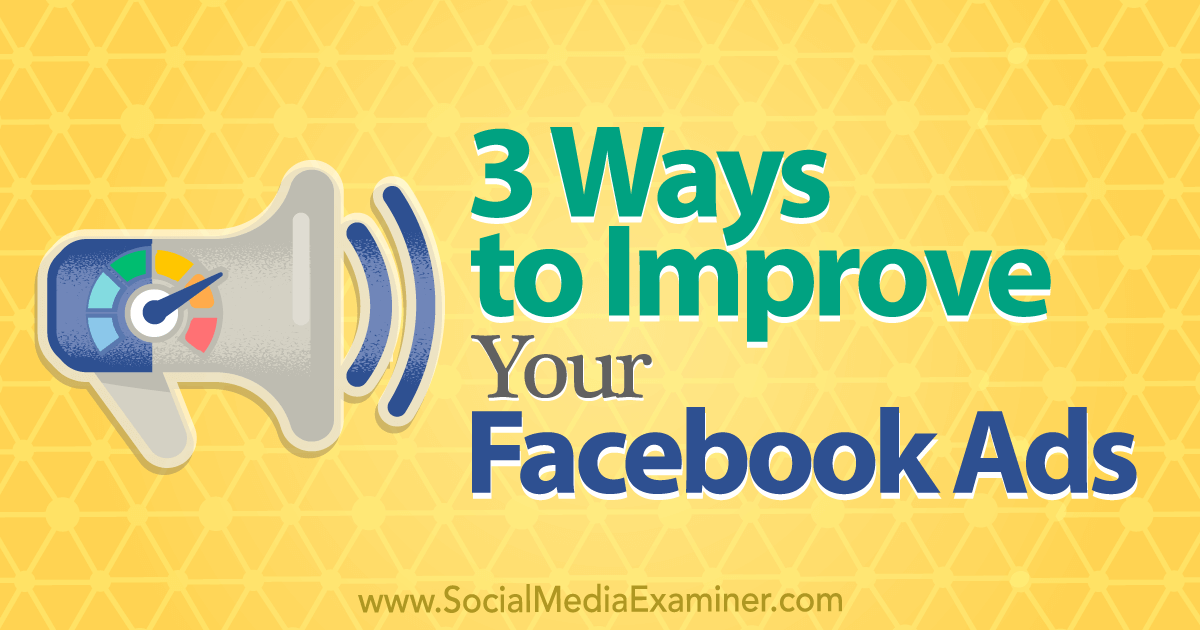 3 Ways To Improve Your Facebook Ads Social Media Examiner 8548