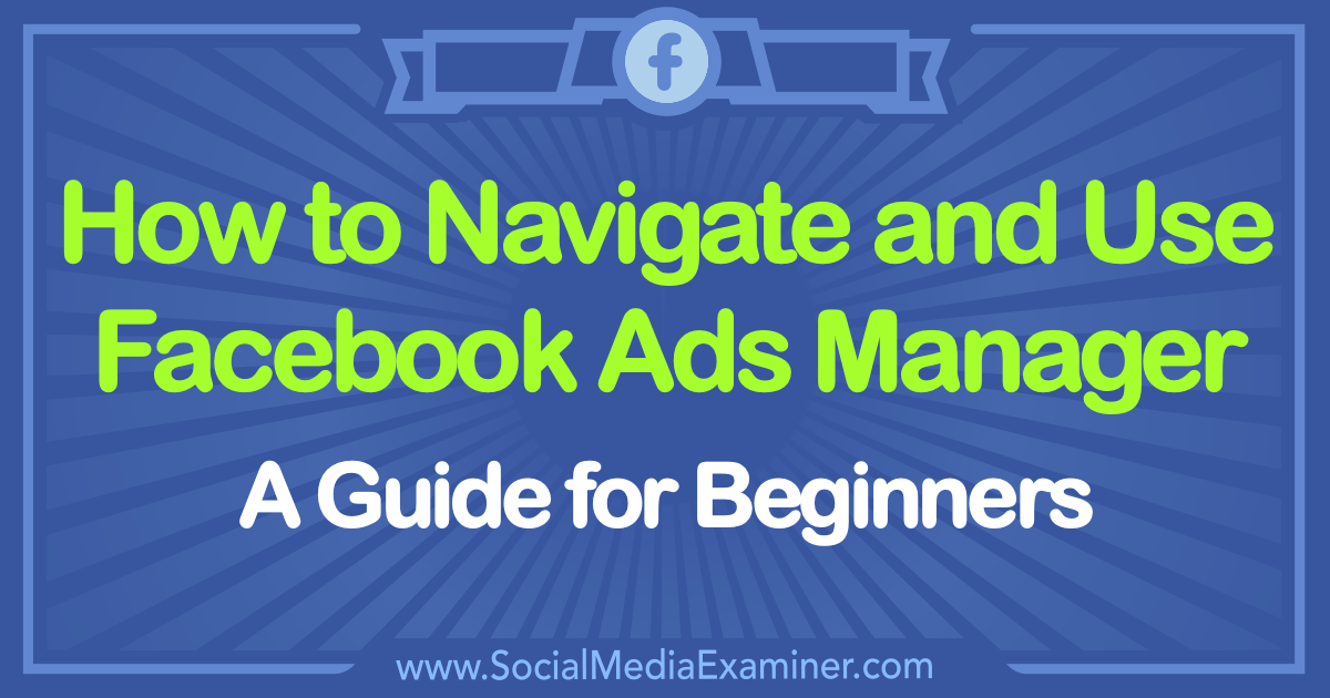 How To Use Facebook Ads Manager A Guide For Beginners Social Media 