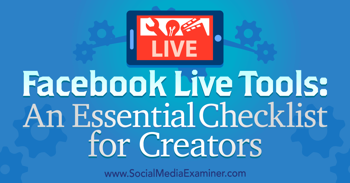 Facebook Live Tools An Essential Checklist For Creators Social Media Examiner