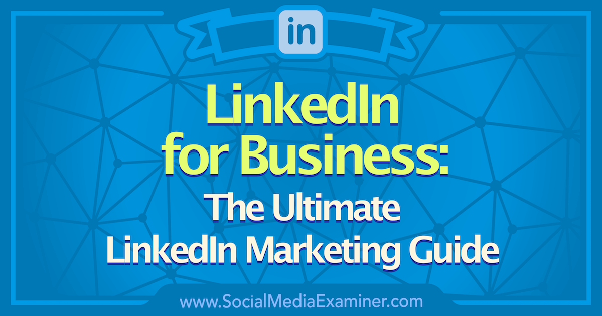 LinkedIn for Business: The Ultimate LinkedIn Marketing Guide