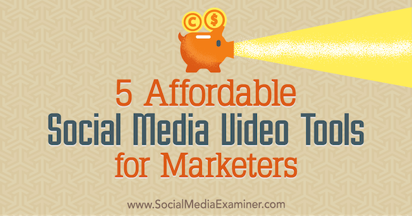 5 Affordable Social Media Video Tools for Marketers by Maria Dykstra on Social Media Examiner.