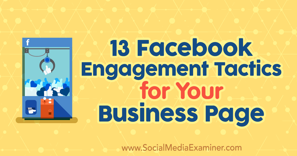 13 facebook !   engagement tactics for your business page by julia bramble on social media examiner - your first 1 000 facebook followers a free and easy social media