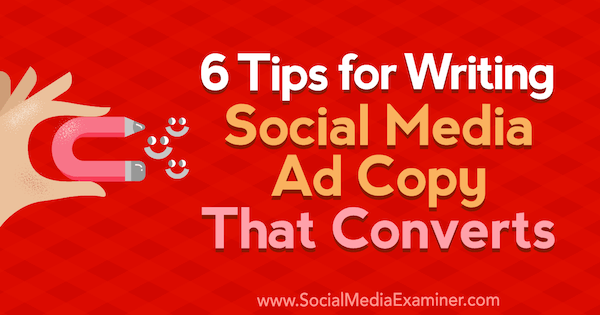 6 Tips for Writing Social Media Ad Copy That Converts by Ashley Ward on Social Media Examiner.