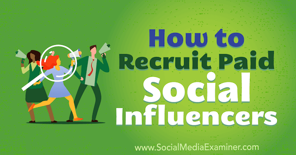 How to Recruit Paid Social Influencers by Corinna Keefe on Social Media Examiner.