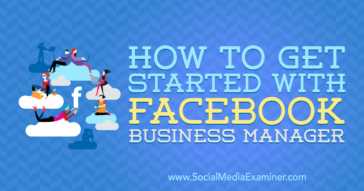 How to Get Started With Facebook Business Manager : Social Media Examiner