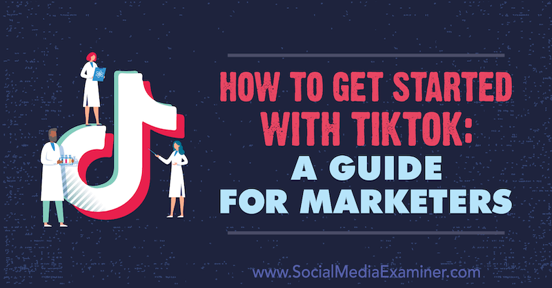 How to Get Started With TikTok: A Guide for Marketers : Social Media ...