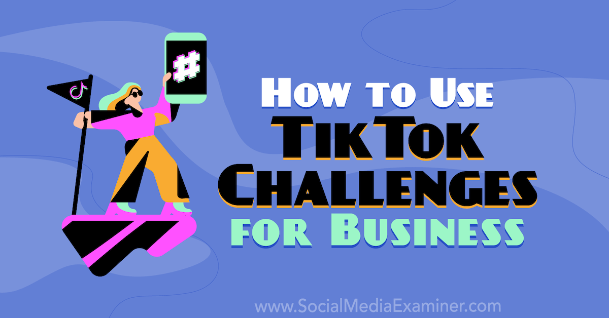 How To Use Tiktok Challenges For Business Social Media Examiner