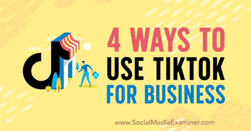 4 Ways to Use TikTok for Business by Marly Broudie on Social Media Examiner.