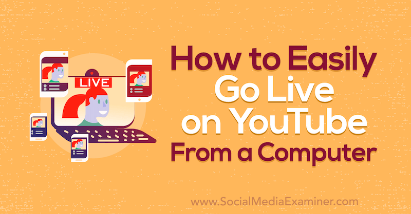 How to Easily Go Live on YouTube From a Computer by Luria Petrucci on Social Media Examiner.