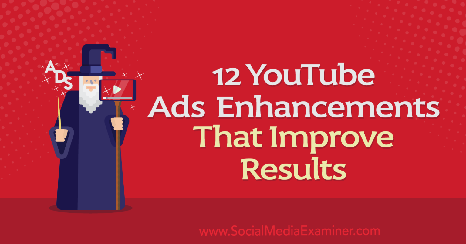 12 YouTube Ads Enhancements That Improve Results : Social Media Examiner