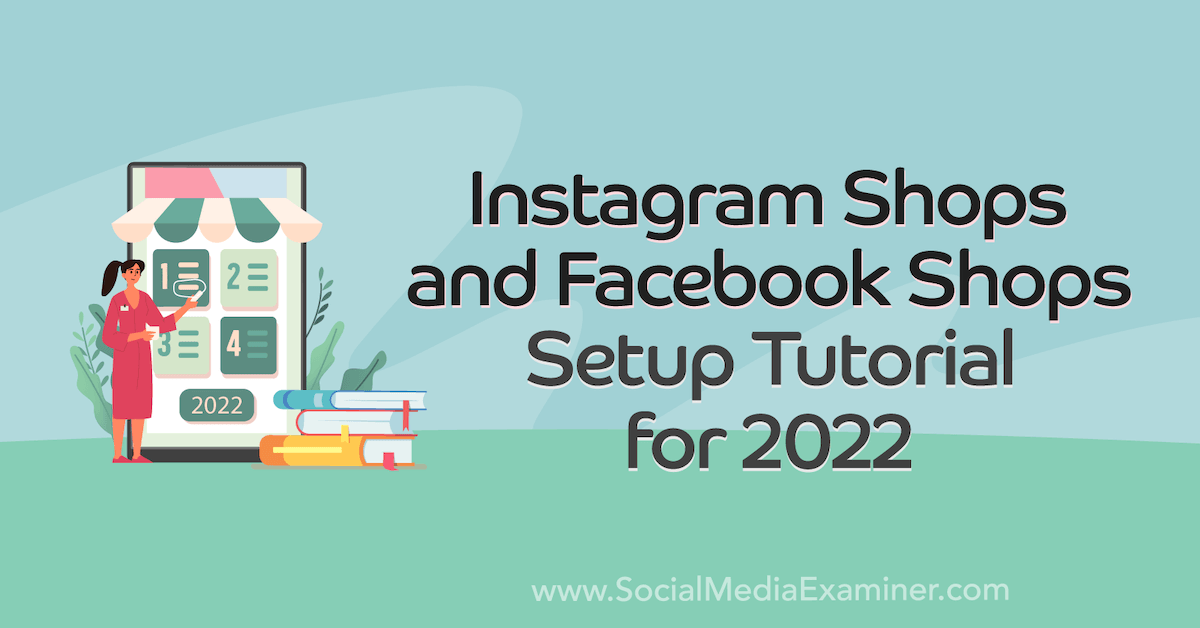 https://www.socialmediaexaminer.com/wp-content/uploads/2022/01/instagram-facebook-shops-setup-tutorial-how-to-1200.png