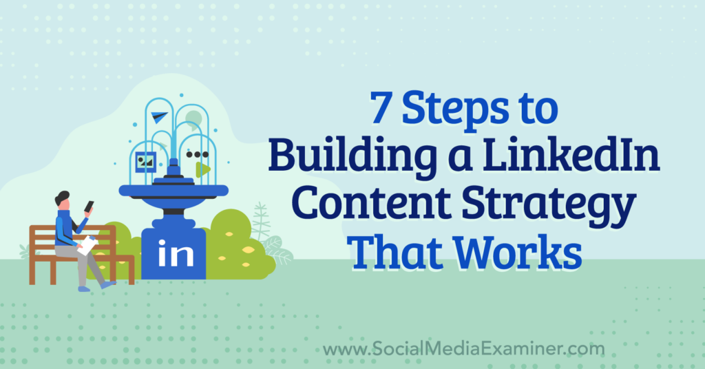 7 Steps to Building a LinkedIn Content Strategy That Works : Social ...