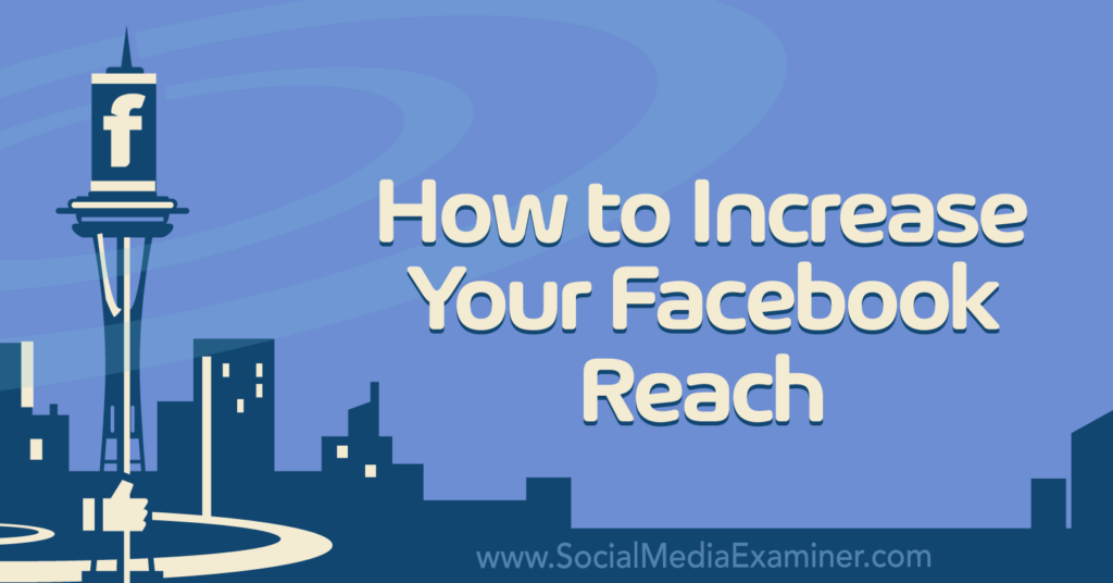 How To Increase Your Facebook Reach : Social Media Examiner