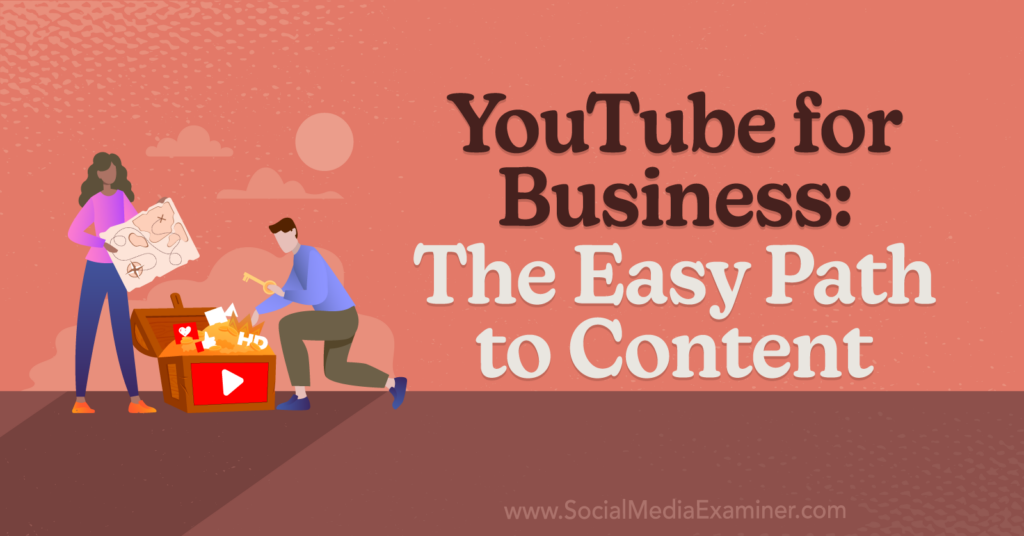 YouTube For Business: The Easy Path To Content : Social Media Examiner