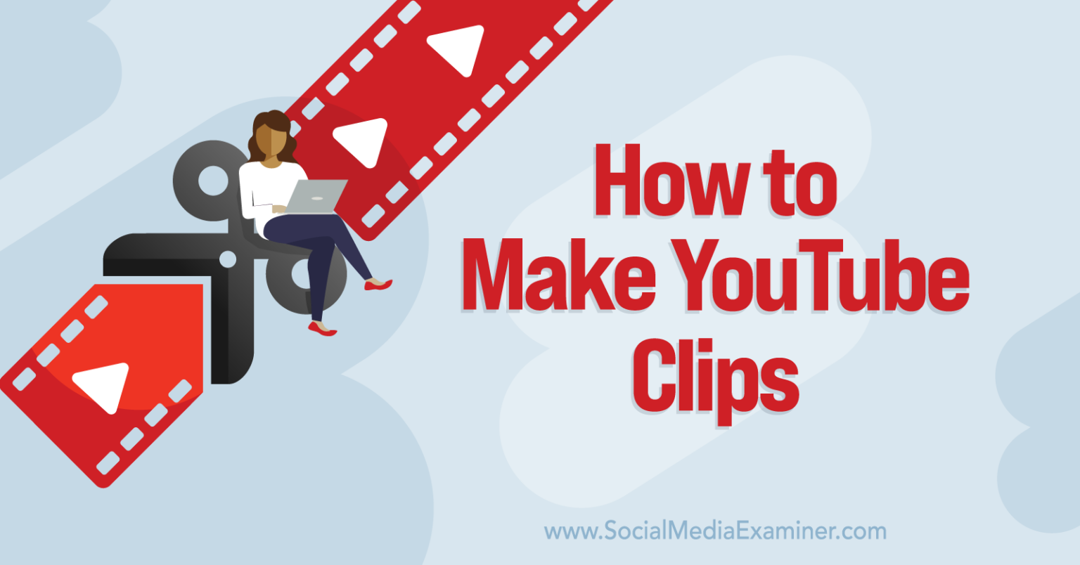 how-to-make-youtube-clips-social-media-examiner