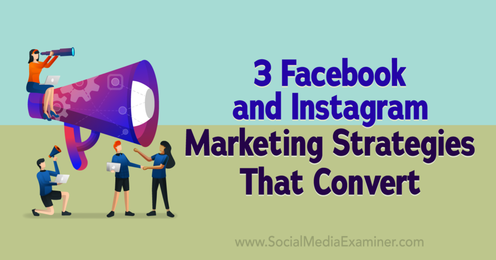 3 Facebook And Instagram Marketing Strategies That Convert : Social ...