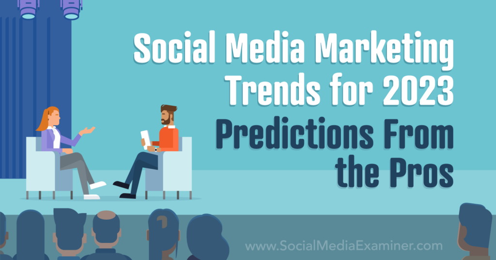 Social Media Marketing Trends For 2023 Predictions From The Pros Social Media Examiner 7126