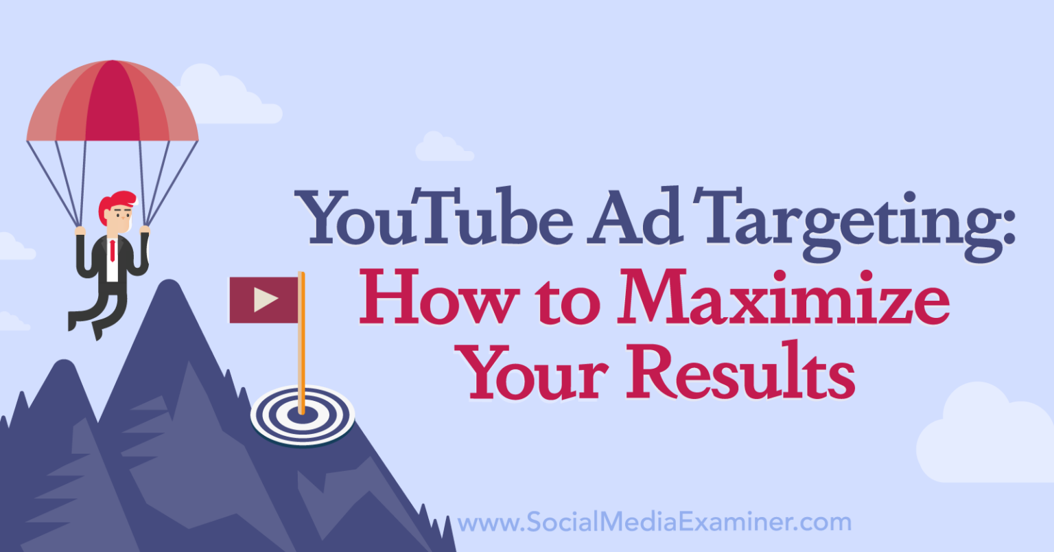 YouTube Ad Targeting: How To Maximize Your Results : Social Media Examiner