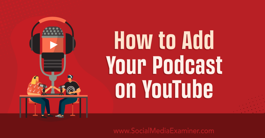 How To Add Your Podcast On YouTube : Social Media Examiner