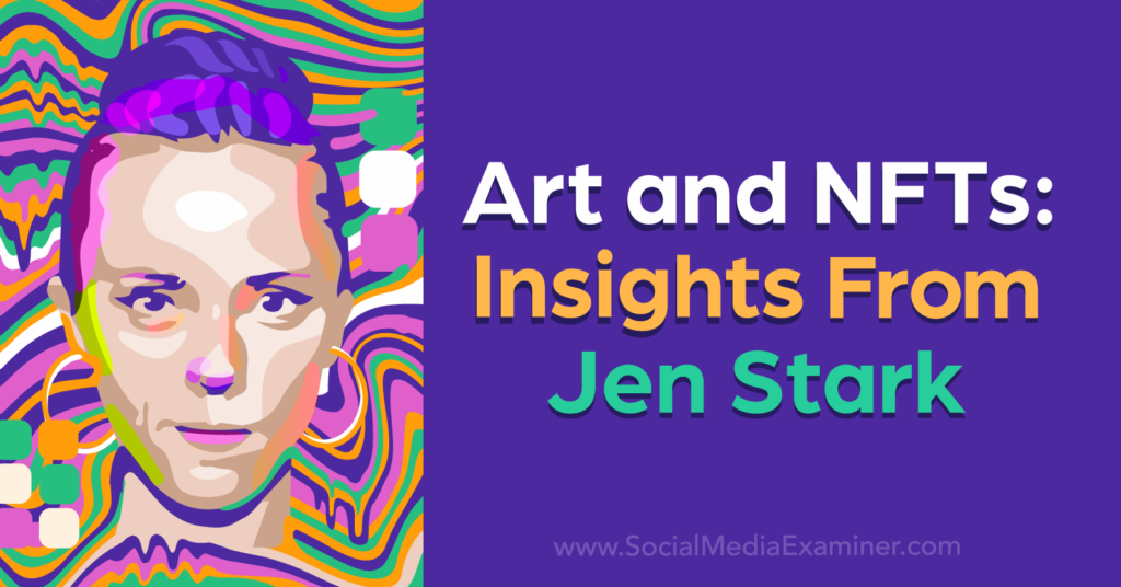 Art and NFTs: Insights From Jen Stark : Social Media Examiner