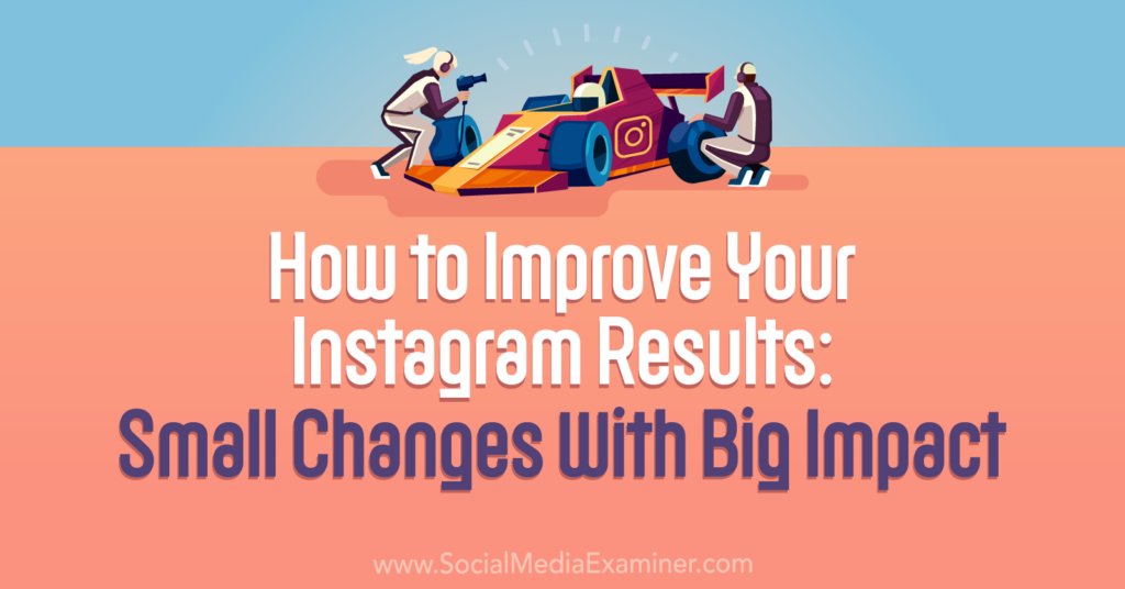 How To Improve Your Instagram Results: Small Changes With Big Impacts ...