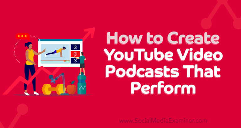 How to Create YouTube Video Podcasts That Perform : Social Media Examiner